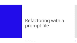 © ABL - The Problem Solver 61
Refactoring with a
prompt file
 