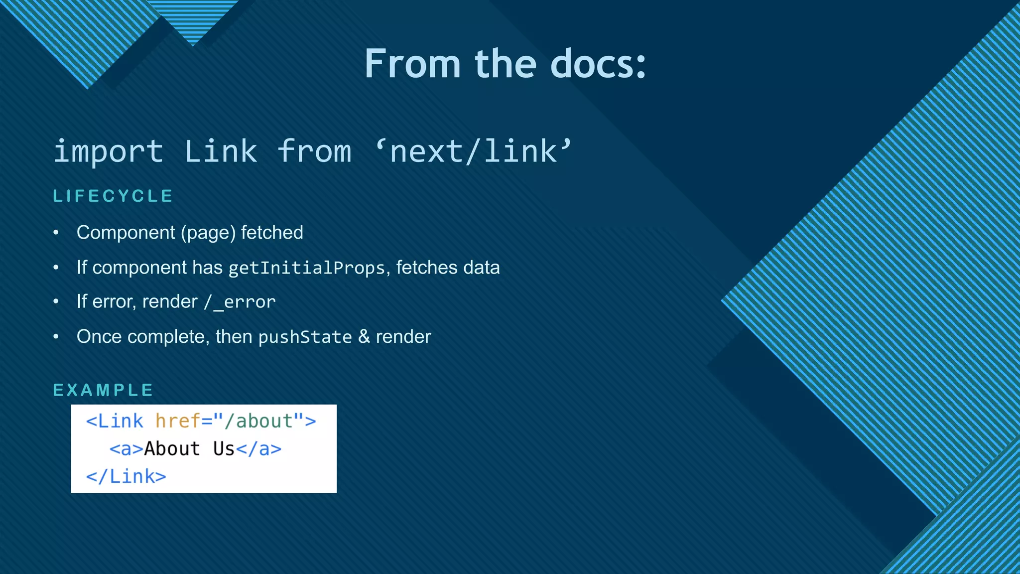 Click to edit Master title style
16
L I F E C Y C L E
• Component (page) fetched
• If component has getInitialProps, fetches data
• If error, render /_error
• Once complete, then pushState & render
E X A M P L E
import Link from ‘next/link’
From the docs:
 