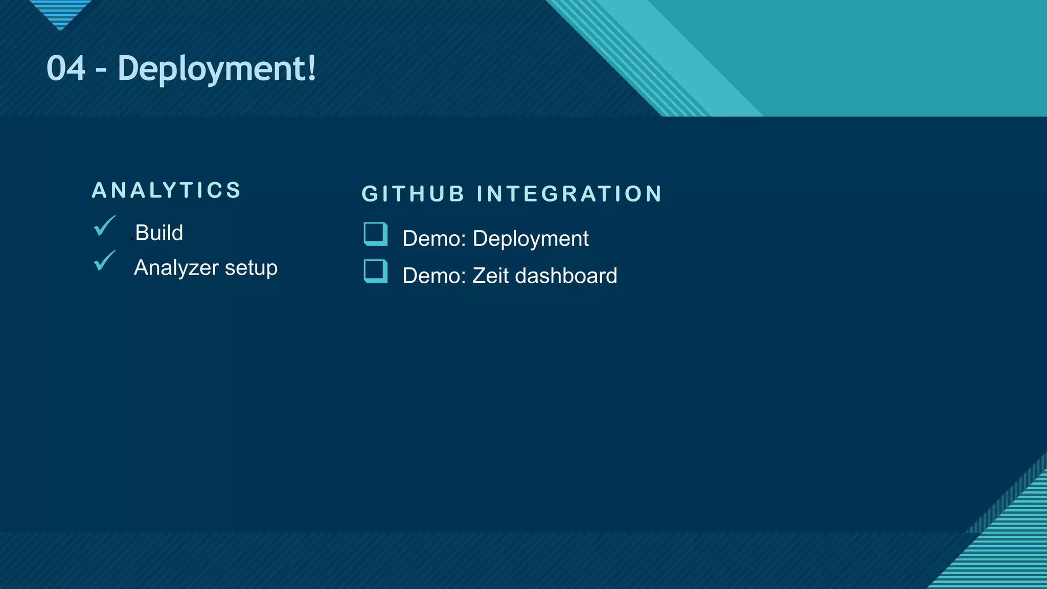 Click to edit Master title style
19
04 – Deployment!
ANALYTICS
ü .Build
ü Analyzer setup
G ITH U B IN TE G RATIO N
q Demo: Deployment
q Demo: Zeit dashboard
 