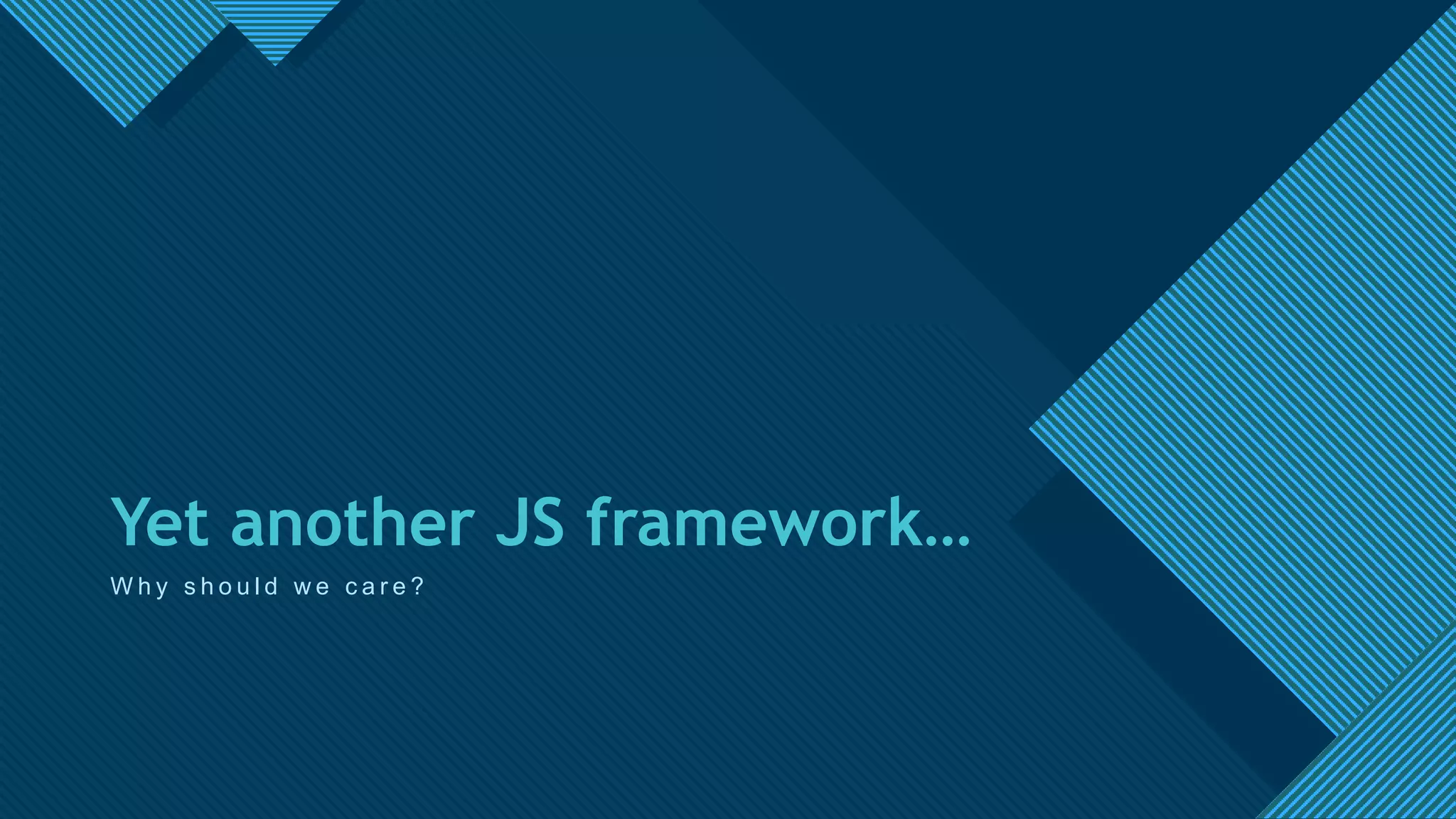 Click to edit Master title style
3
W h y s h o u l d w e c a r e ?
Yet another JS framework…
 