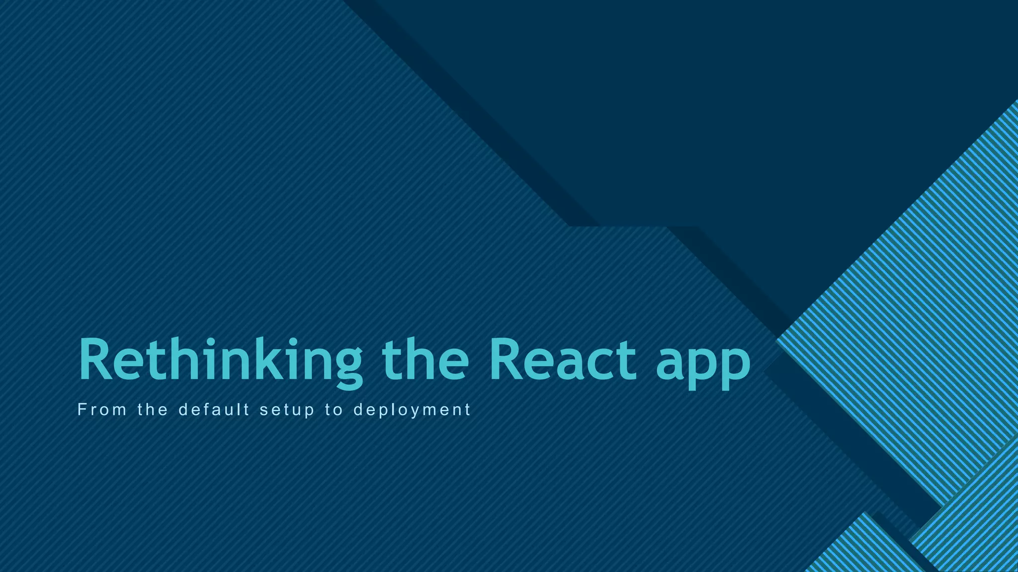 Click to edit Master title style
7
Rethinking the React app
F r o m t h e d e f a u l t s e t u p t o d e p l o y m e n t
 