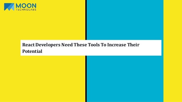 React Developers Need These Tools To Increase Their
Potential
 