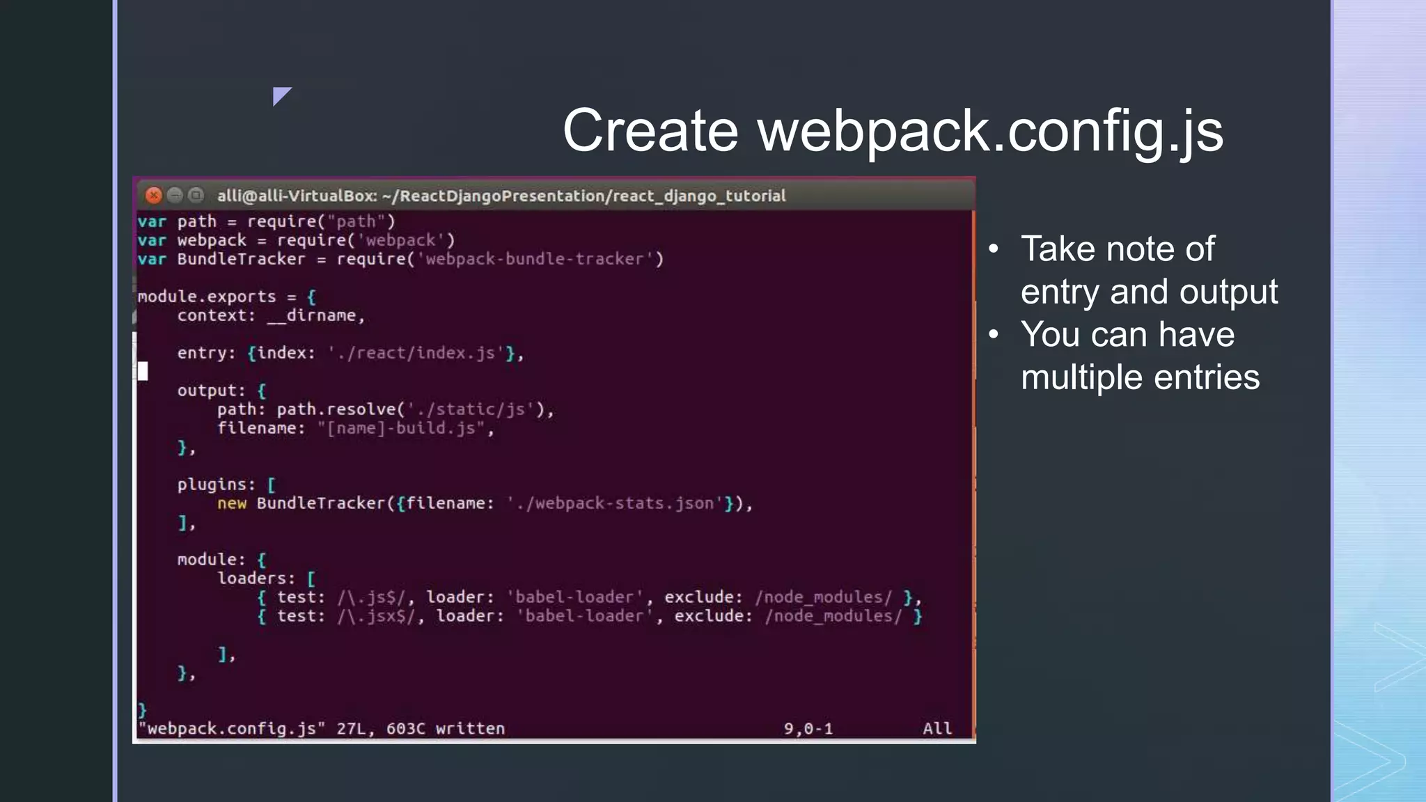 z Create webpack.config.js • Take note of entry and output • You can have multiple entries 