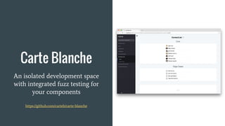Carte Blanche
An isolated development space
with integrated fuzz testing for
your components
https://github.com/carteb/carte-blanche
 