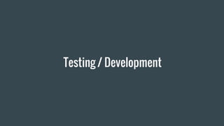 Testing / Development
 