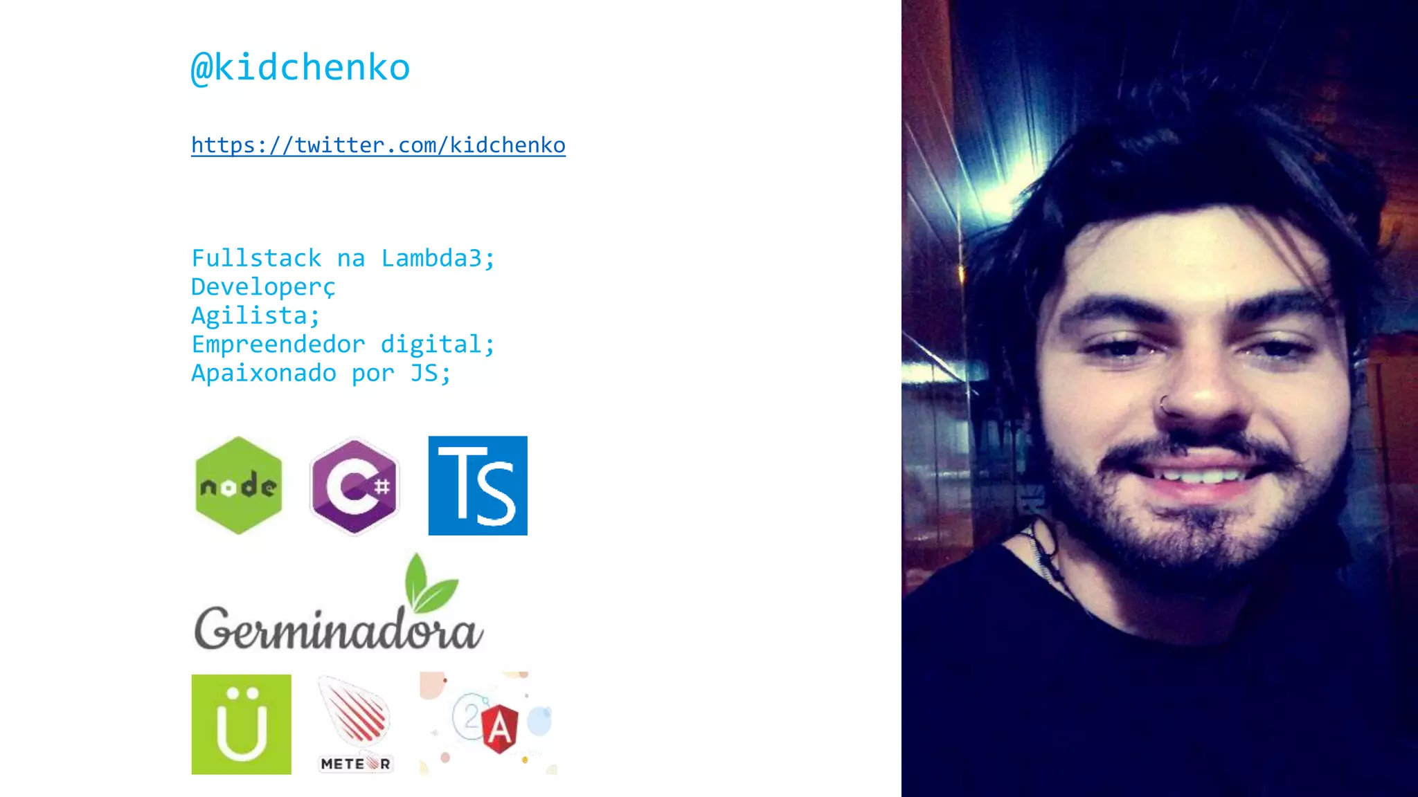 @kidchenko https://twitter.com/kidchenko Fullstack na Lambda3; Developerç Agilista; Empreendedor digital; Apaixonado por JS; 