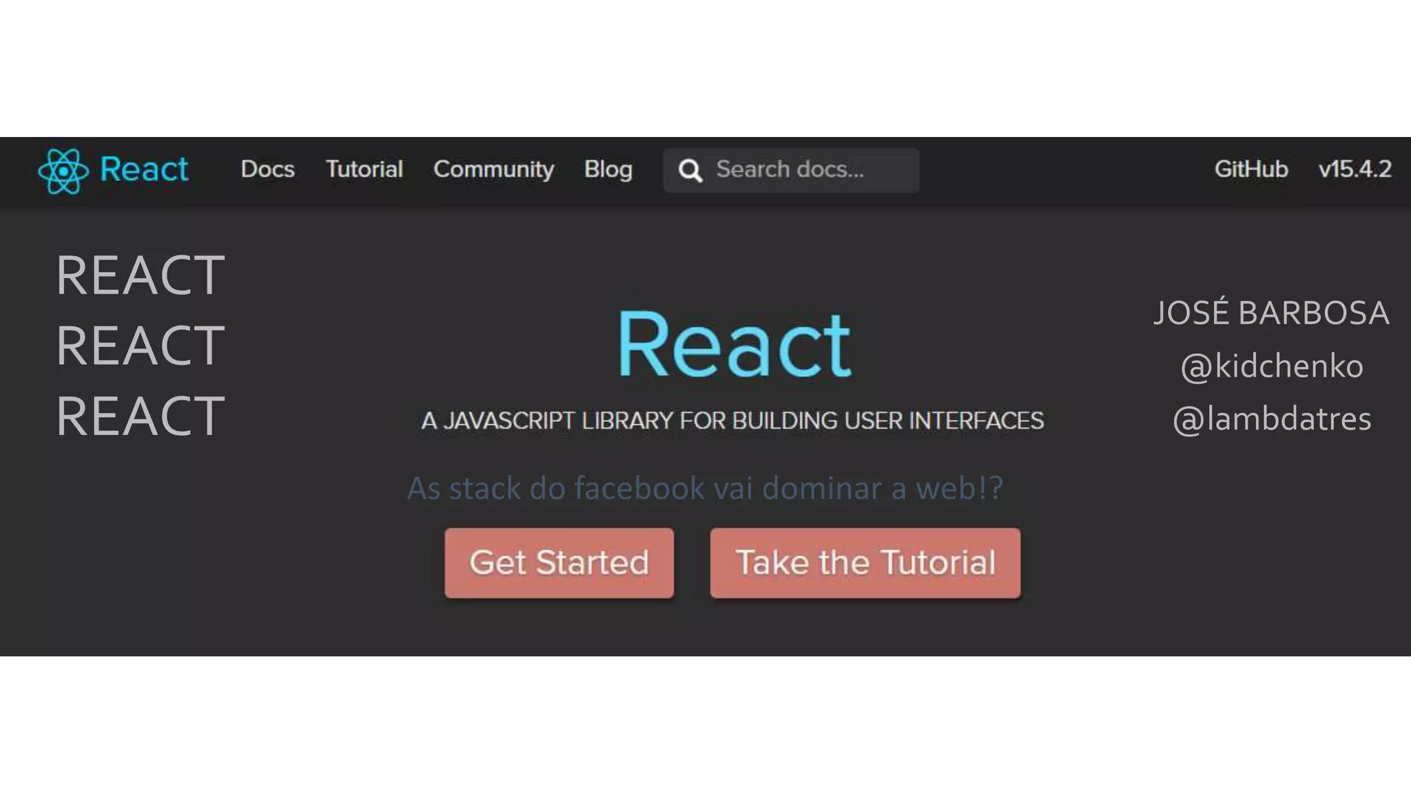 As stack do facebook vai dominar a web!? REACT REACT REACT JOSÉ BARBOSA @kidchenko @lambdatres 