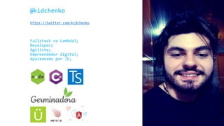 @kidchenko
https://twitter.com/kidchenko
Fullstack na Lambda3;
Developerç
Agilista;
Empreendedor digital;
Apaixonado por JS;
 