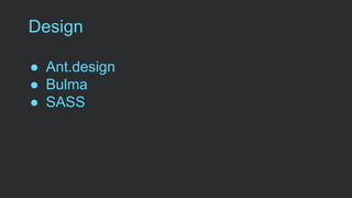 Design
● Ant.design
● Bulma
● SASS
 