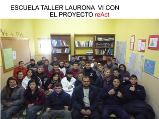 ESCUELA TALLER LAURONA VI CON
           EL PROYECTO reAct
 