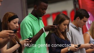 Muita gente conectada
 