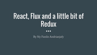 React, Flux and a little bit of
Redux
By Ny Fanilo Andrianjafy
 