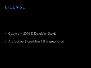 L I C E N S E
• Copyright 2016 © Derek W. Stavis
• Attribution-ShareAlike 4.0 International
 