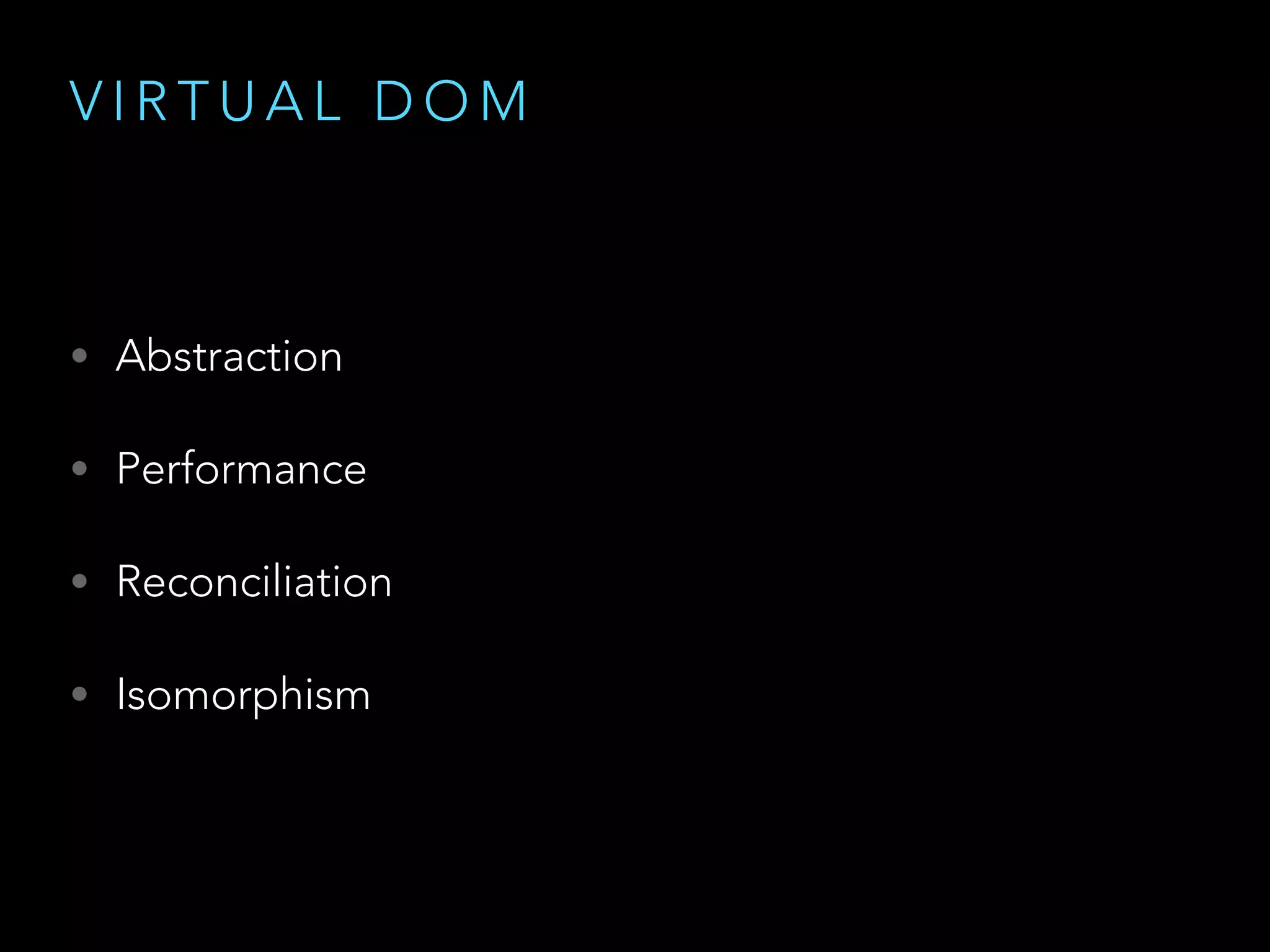 V I R T U A L D O M
• Abstraction
• Performance
• Reconciliation
• Isomorphism
 