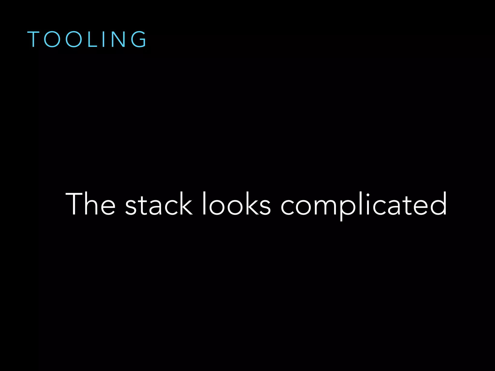 T O O L I N G
The stack looks complicated
 