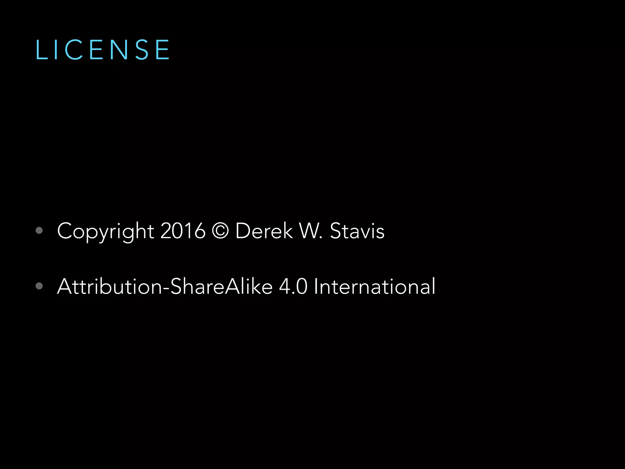 L I C E N S E
• Copyright 2016 © Derek W. Stavis
• Attribution-ShareAlike 4.0 International
 