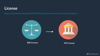 @sonnylazuardi
License
BSD License MIT License
https://code.facebook.com/posts/300798627056246/relicensing-react-jest-flow-and-immutable-js/
 