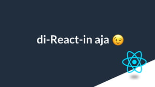 di-React-in aja .
 