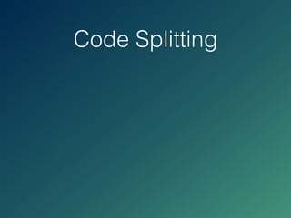 Code Splitting
 