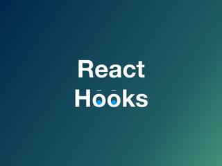 React
Hooks
 
