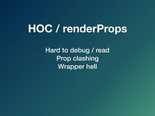 Hard to debug / read
Prop clashing
Wrapper hell
HOC / renderProps
 