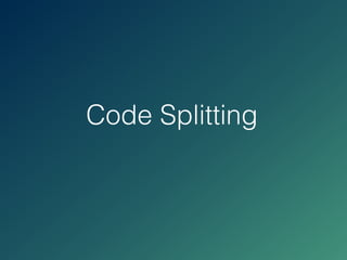 Code Splitting
 