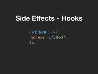 useEffect(() => {
console.log("effect");
});
Side Eﬀects - Hooks
 
