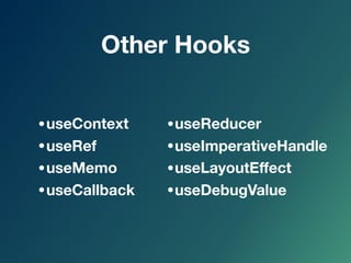 Other Hooks
•useContext
•useRef
•useMemo
•useCallback
•useReducer
•useImperativeHandle
•useLayoutEﬀect
•useDebugValue
 