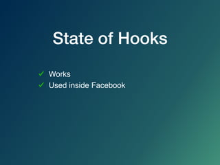 State of Hooks
Works
Used inside Facebook
 