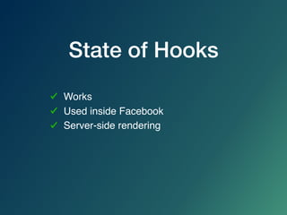 State of Hooks
Works
Used inside Facebook
Server-side rendering
 