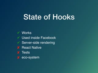 State of Hooks
Works
Used inside Facebook
Server-side rendering
React Native
Tests
eco-system
 