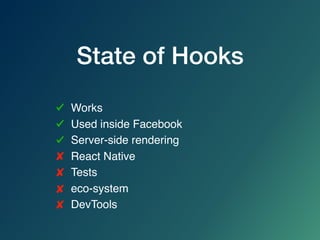 State of Hooks
Works
Used inside Facebook
Server-side rendering
React Native
Tests
eco-system
DevTools
 