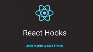React Hooks
João Marins & Caio Flores
 