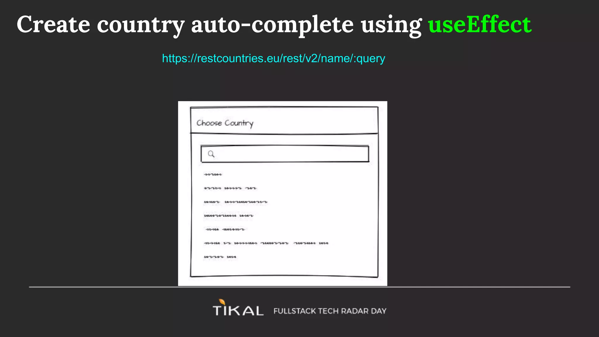 Create country auto-complete using useEffect
https://restcountries.eu/rest/v2/name/:query
 