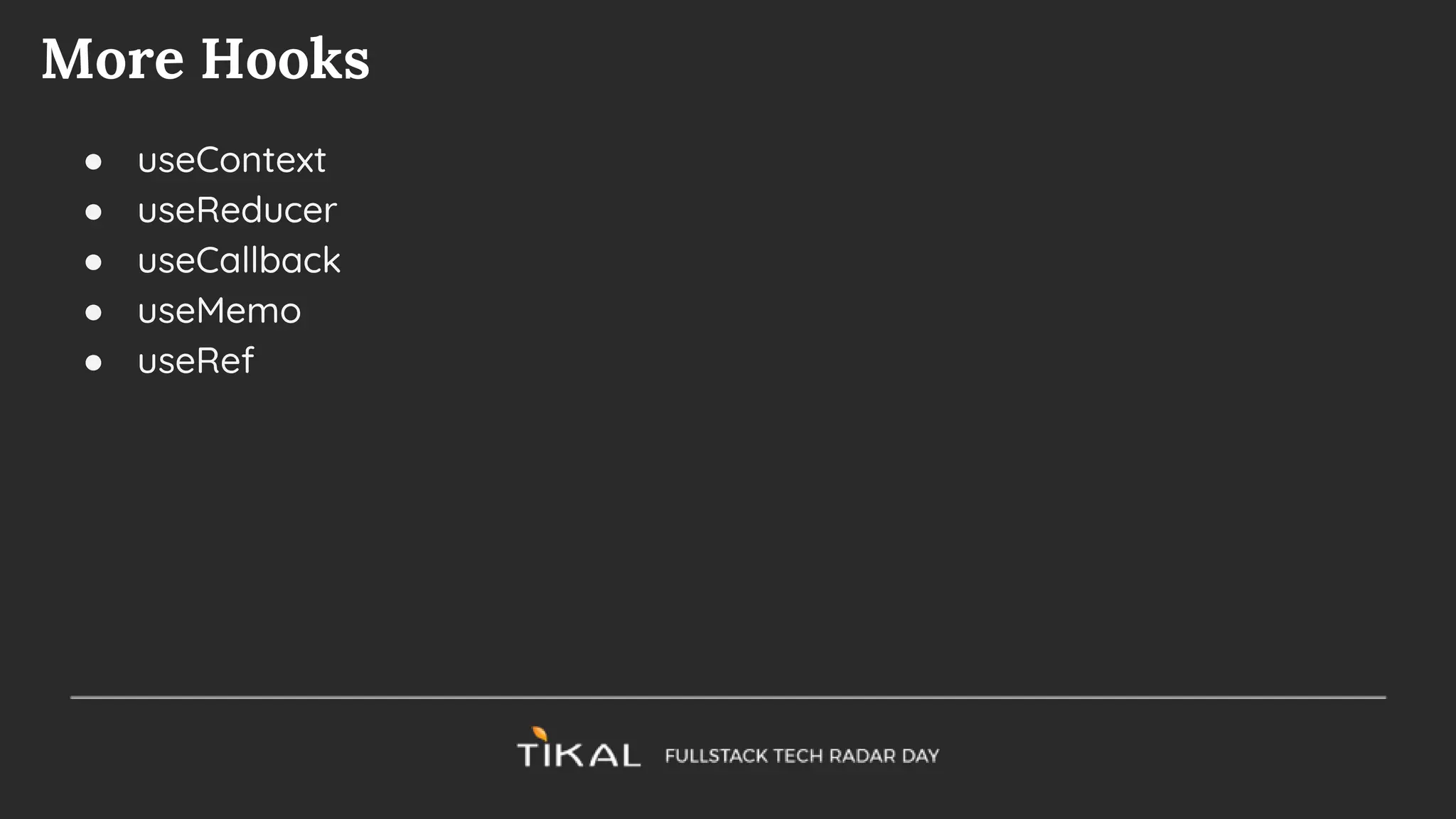 More Hooks
● useContext
● useReducer
● useCallback
● useMemo
● useRef
 
