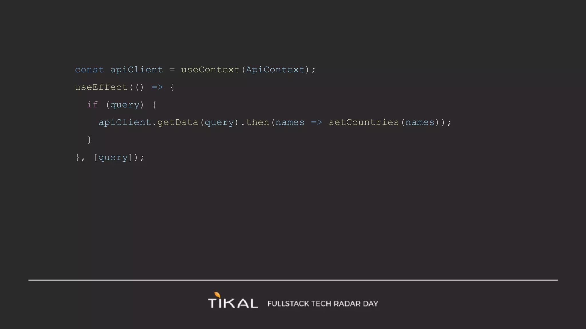 const apiClient = useContext(ApiContext);
useEffect(() => {
if (query) {
apiClient.getData(query).then(names => setCountries(names));
}
}, [query]);
 