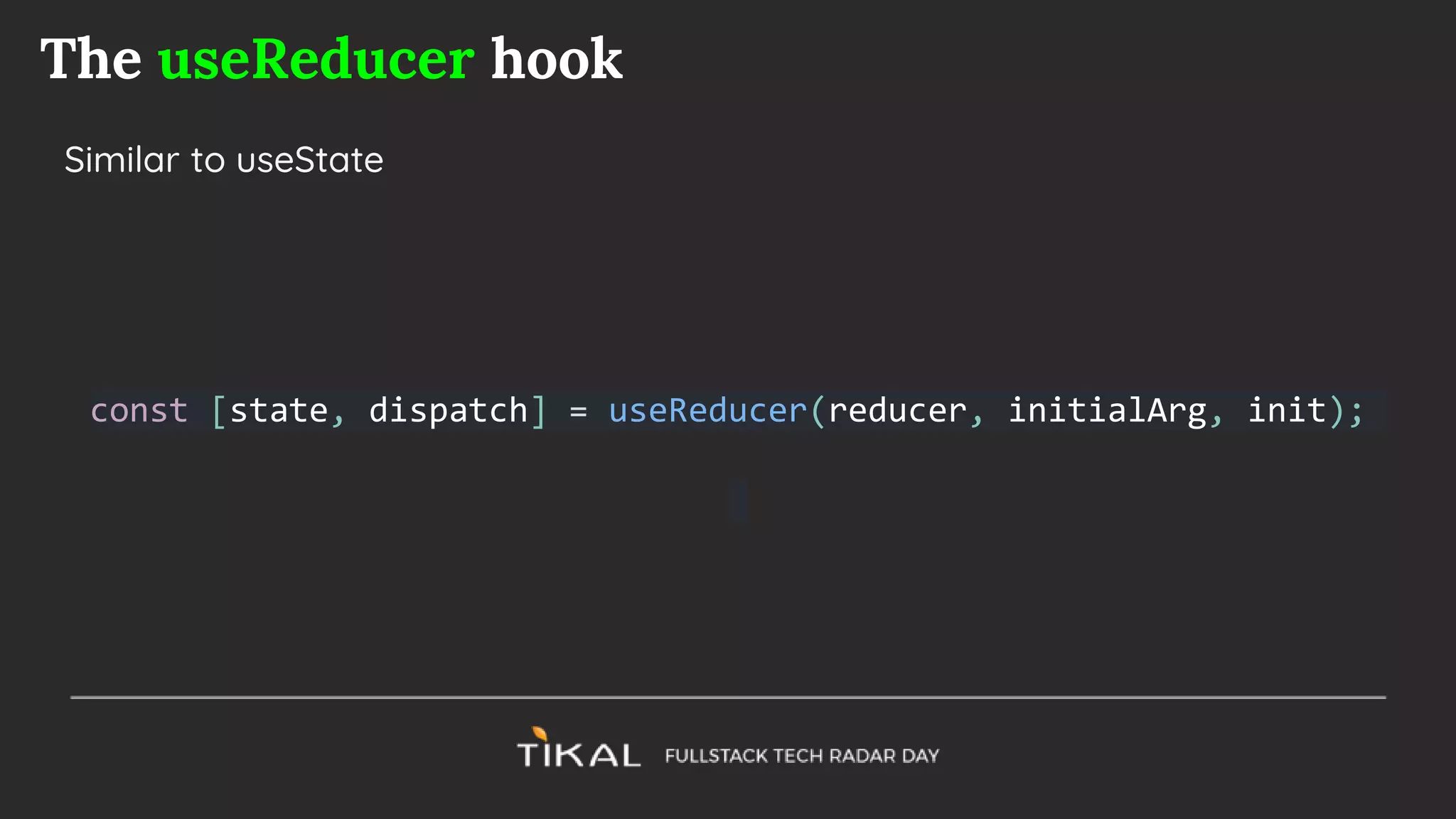 The useReducer hook
Similar to useState
const [state, dispatch] = useReducer(reducer, initialArg, init);
 