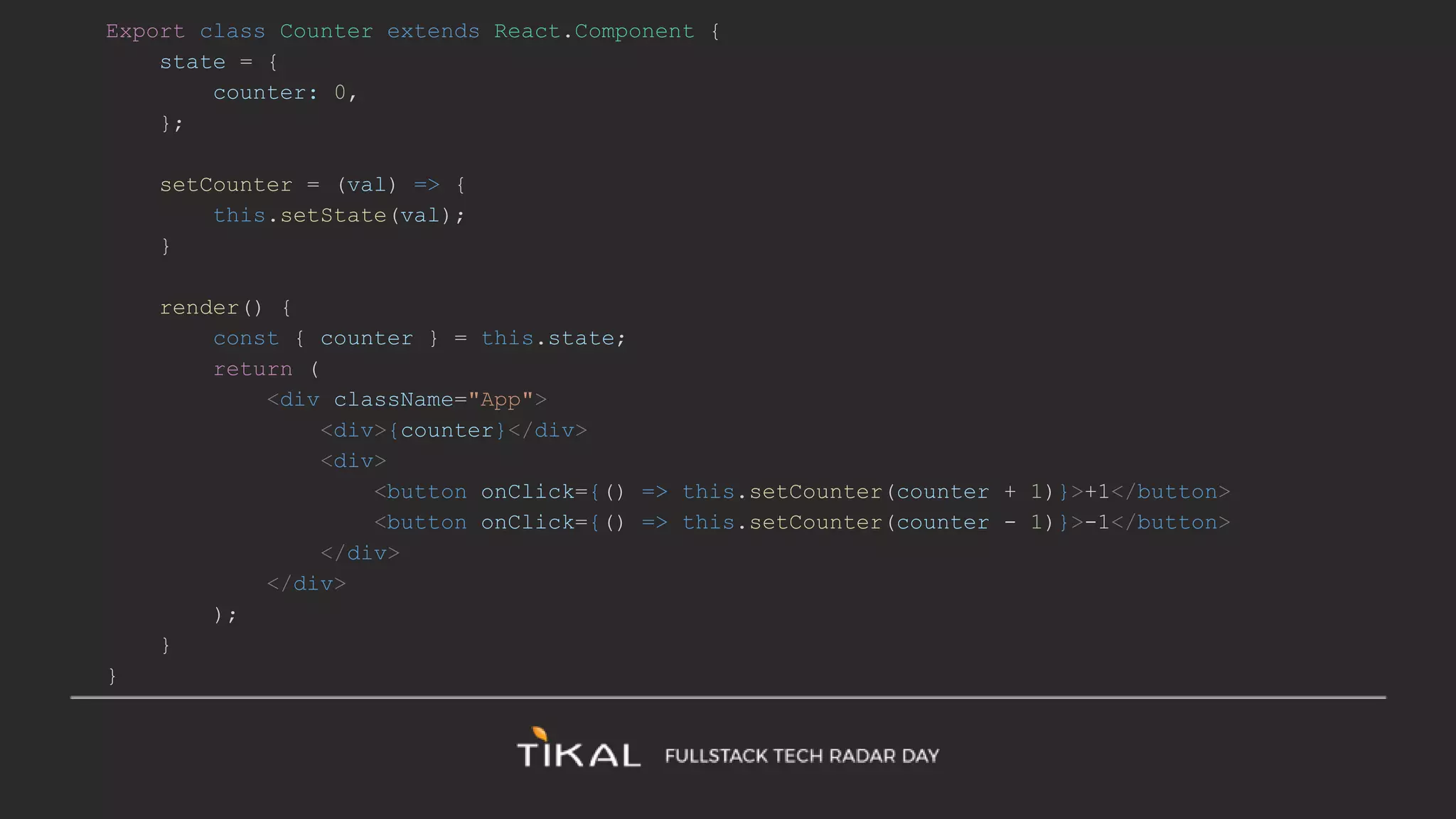 Export class Counter extends React.Component {
state = {
counter: 0,
};
setCounter = (val) => {
this.setState(val);
}
render() {
const { counter } = this.state;
return (
<div className="App">
<div>{counter}</div>
<div>
<button onClick={() => this.setCounter(counter + 1)}>+1</button>
<button onClick={() => this.setCounter(counter - 1)}>-1</button>
</div>
</div>
);
}
}
 