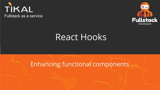 Enhancing functional components
Fullstack as a service
React Hooks
 