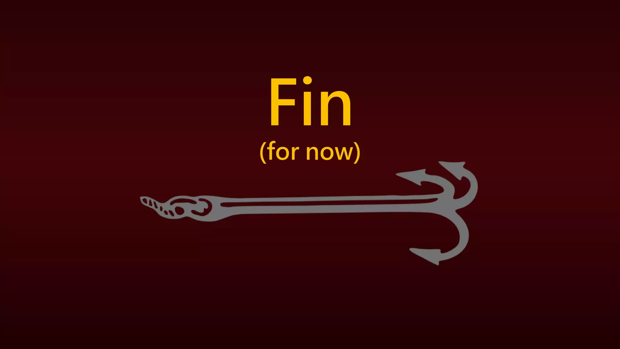 Fin
(for now)
 