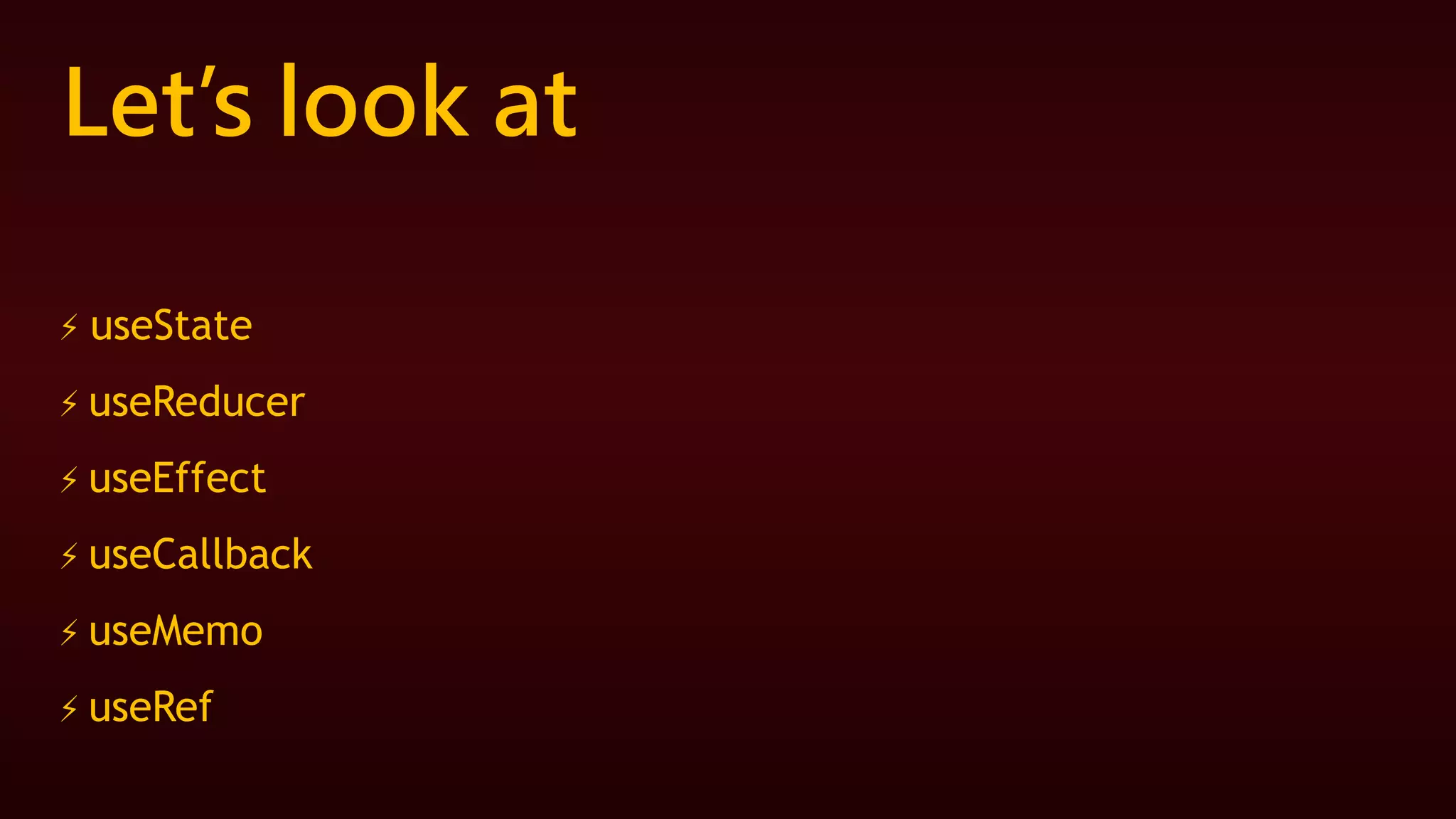 Let’s look at
⚡️ useState
⚡️ useReducer
⚡️ useEffect
⚡️ useCallback
⚡️ useMemo
⚡️ useRef
 