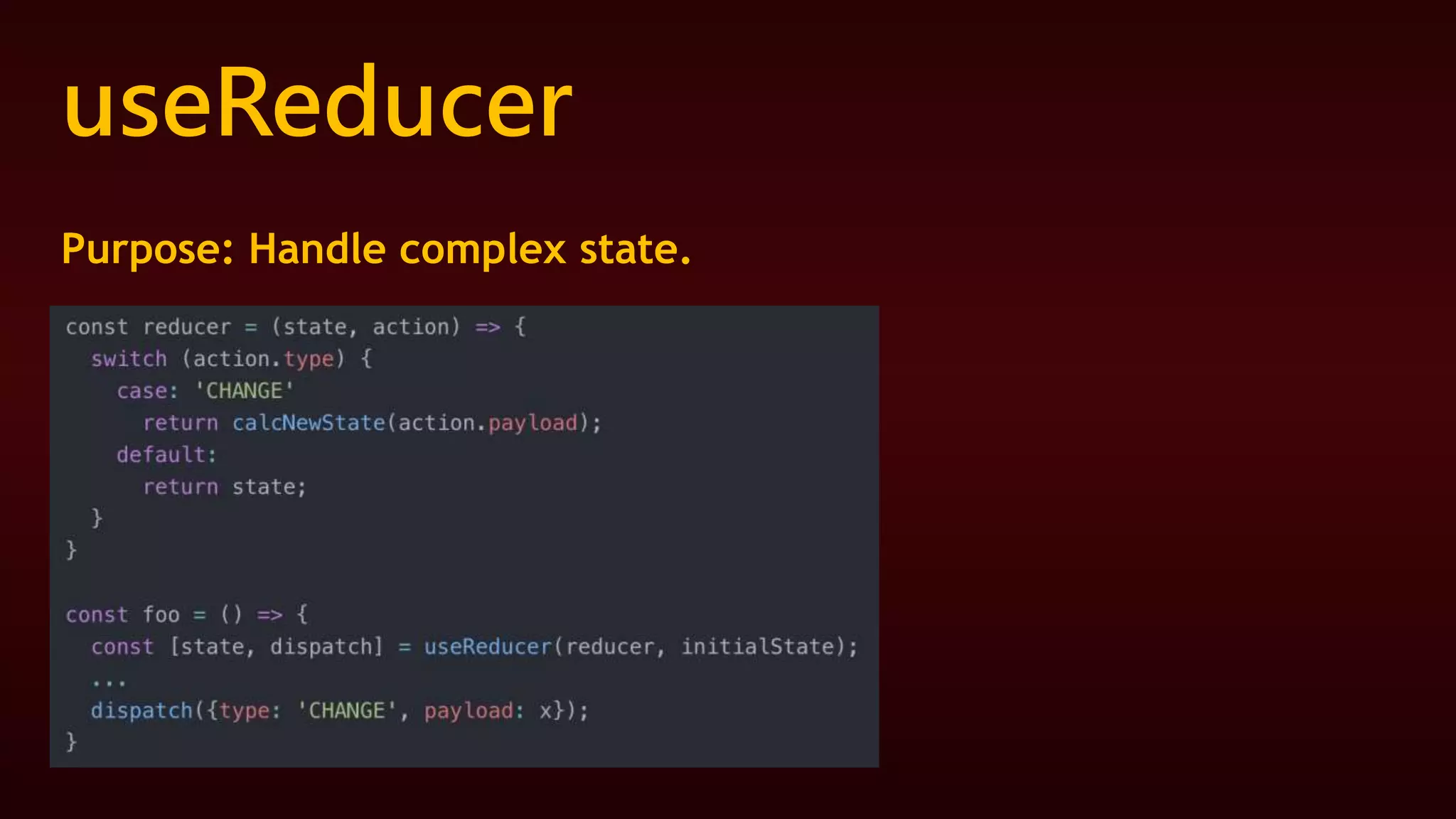 useReducer
Purpose: Handle complex state.
 