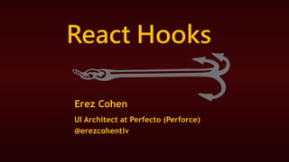 React Hooks
Erez Cohen
UI Architect at Perfecto (Perforce)
@erezcohentlv
 
