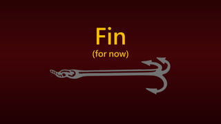 Fin
(for now)
 