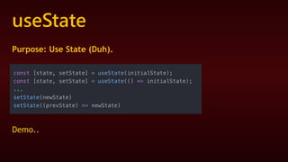 useState
Purpose: Use State (Duh).
Demo..
 