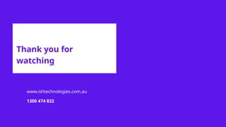 Thank you for
watching
www.ishtechnologies.com.au
1300 474 832
 