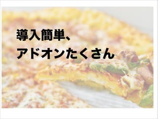 導入簡単、
アドオンたくさん
 