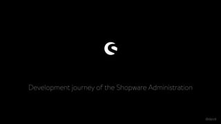 Development journey of the Shopware Administration
@klarstil
 