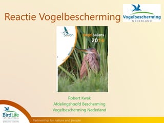 Reactie Vogelbescherming 
Robert Kwak 
Afdelingshoofd Bescherming 
Vogelbescherming Nederland 
 