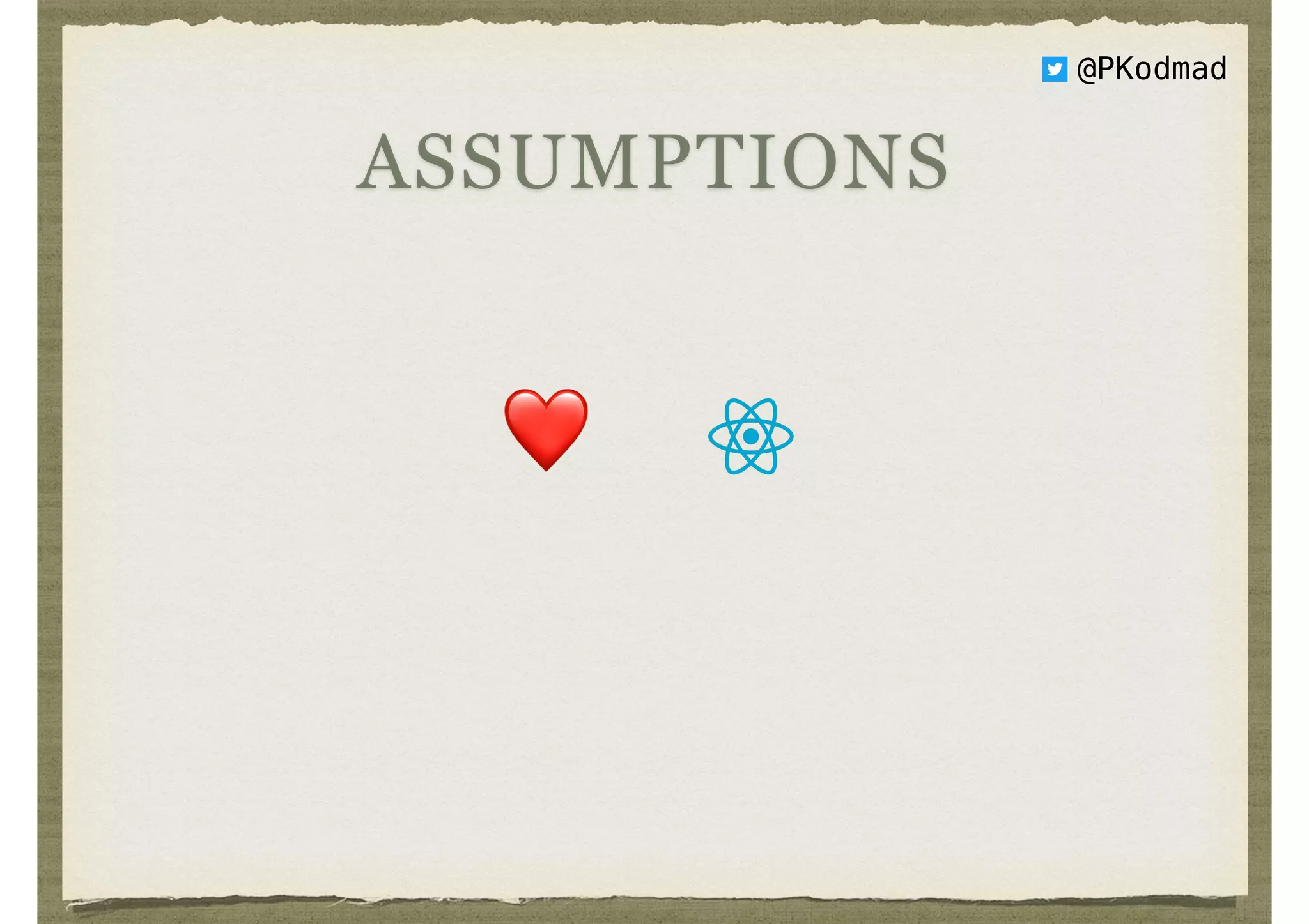 ASSUMPTIONS
❤
@PKodmad
 